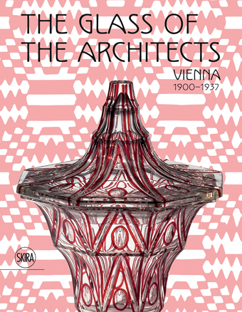 The Glass of the Architects Vienna 1900 - 1937